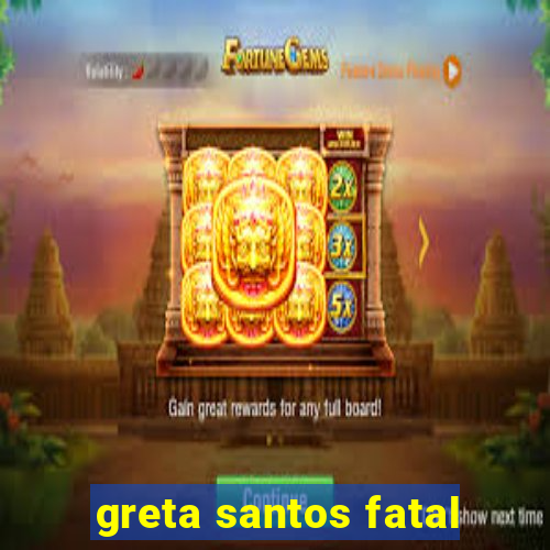 greta santos fatal